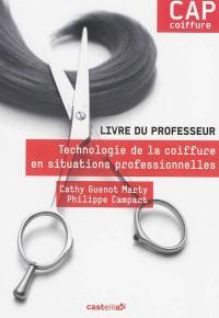 Technologie de la coiffure en situations professionnelles, CAP coiffure : livre du professeur