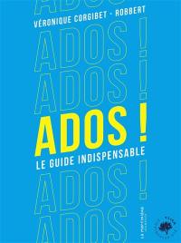 Ados ! : le guide indispensable