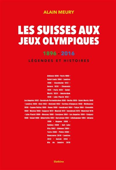Les Suisses aux jeux Olympiques : 1896-2016 : légendes et histoires