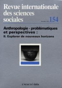 Revue internationale des sciences sociales, n° 154. Anthropologie, problèmes et perspectives 2 : explorer de nouveaux horizons
