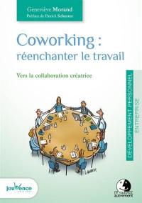 Coworking : réenchanter le travail : vers la collaboration créatrice