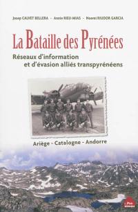 La bataille des Pyrénées : réseaux d'information et d'évasion alliés transpyrénéens : Ariège, Catalogne, Andorre