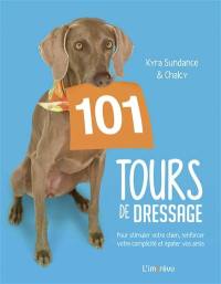101 tours de dressage : pour stimuler votre chien, renforcer votre complicité et épater vos amis