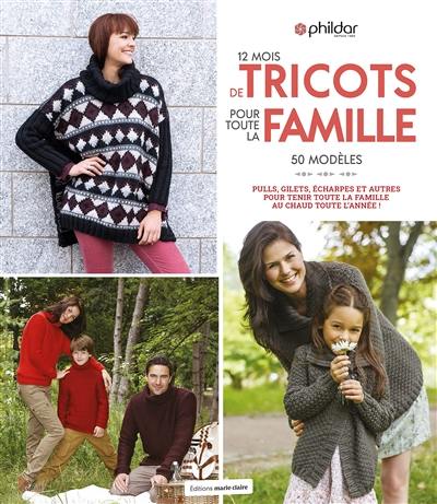 12 mois de tricots pour toute la famille : 50 modèles : pulls, gilets, écharpes et autres pour tenir toute la famille au chaud toute l'année !