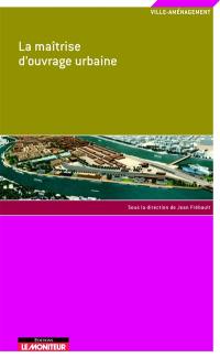 La maîtrise d'ouvrage urbaine : réflexions sur l'évolution des méthodes de conduite des projets à partir des travaux du Club ville-aménagement