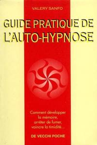 Guide pratique de l'auto-hypnose : comment développer la mémoire, arrêter de fumer, vaincre la timidité...