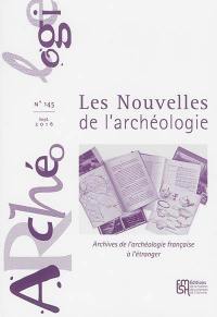 Les nouvelles de l'archéologie, n° 145. Archives de l'archéologie française à l'étranger
