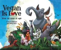 Vegan is love : avoir du coeur et agir