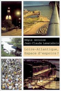 Loire-Atlantique, espace d'espoirs ? : essai : textes et interviews