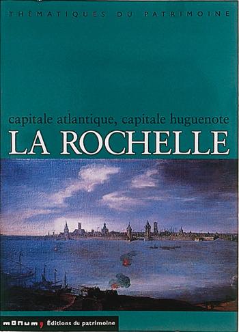 La Rochelle : capitale atlantique, capitale huguenote