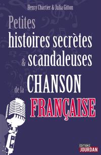 Petites histoires secrètes & scandaleuses de la chanson française