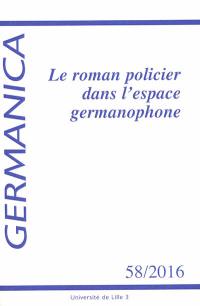 Germanica, n° 58. Le roman policier dans l'espace germanophone. Der Kriminalroman im deutschsprachigen Raum