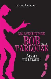 Les aventures de Bob Tarlouze. Vol. 1. Arrête ton baratin !