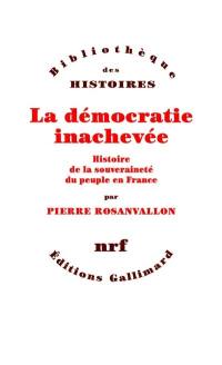 La démocratie inachevée : histoire de la souveraineté du peuple en France