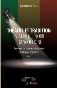 Théâtre et tradition en Afrique noire francophone : exemple du théâtre sénégalais de langue française : essai