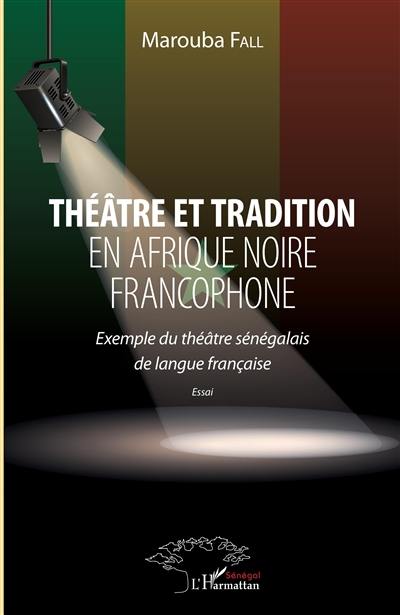 Théâtre et tradition en Afrique noire francophone : exemple du théâtre sénégalais de langue française : essai