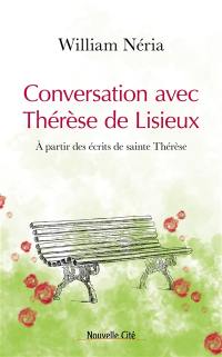 Conversation avec Thérèse de Lisieux : à partir des écrits de sainte Thérèse