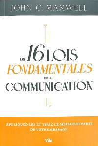 Les 16 lois fondamentales de la communication : appliquez-les et tirez le meilleur parti de votre message