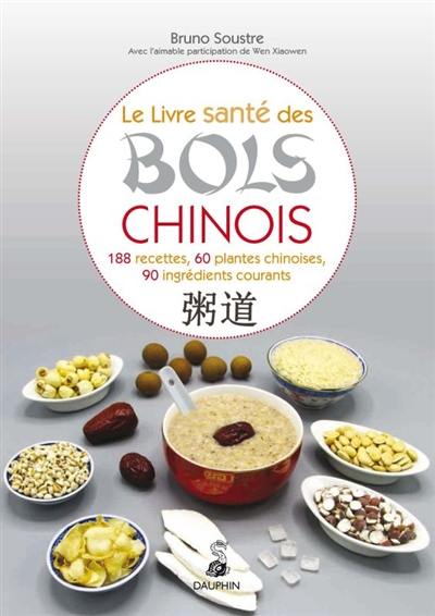 Le livre santé des bols chinois : 188 recettes pour entretenir sa santé et fortifier son énergie vitale, 60 plantes chinoises et 90 ingrédients courants