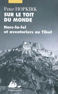 Sur le toit du monde : hors-la-loi et aventuriers au Tibet