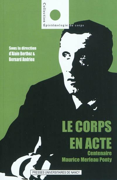 Le corps en acte : Centenaire Maurice Merleau-Ponty (1908-2008)