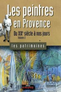 Les peintres en Provence. Vol. 2. Du XIXe siècle à nos jours
