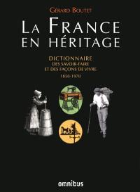 La France en héritage : dictionnaire des savoir-faire et des façons de vivre : 1850-1970