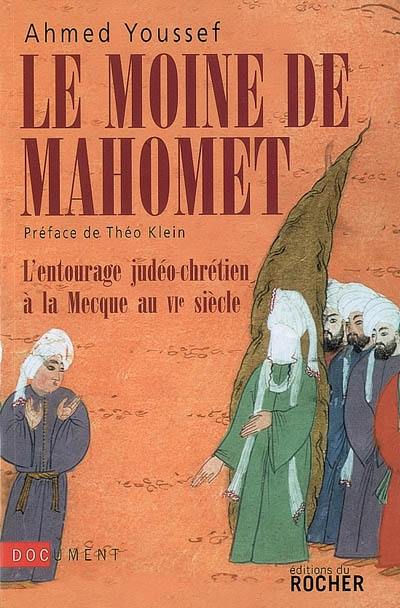 Le moine de Mahomet : l'entourage judéo-chrétien à La Mecque au VIe siècle