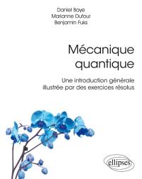 Mécanique quantique : une introduction générale illustrée par des exercices résolus
