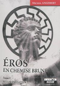 Eros en chemise brune. Vol. 2. Hitler prédateur