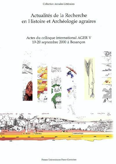Actualité de la recherche en histoire et archéologie agraires : actes du colloque AGER V, 19-20 septembre 2000, Besançon, Université de Franche-Comté