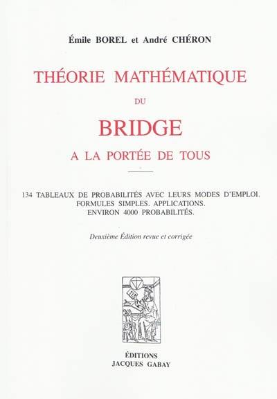 Théorie mathématique du bridge à la portée de tous : 134 tableaux de probabilités avec leurs modes d'emploi, formules simples, applications, environ 4.000 probabilités