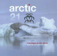 Arctic 21 : l'Arctique du 21e siècle : ouvrage publié à l'occasion de l'exposition Arctic 21 présentée à la Maison des jeux olympiques d'hiver du 6 février au 21 mai 2011 (Albertville, Savoie)