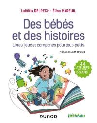 Des bébés et des histoires : livres, jeux et comptines pour tout-petits : 44 ateliers pour les 0-5 ans !