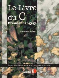 Le livre du C premier langage : pour les débutants en programmation