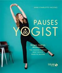 Pauses yogist : bougez, respirez, déconnectez : vos routines express pour assurer toute la journée