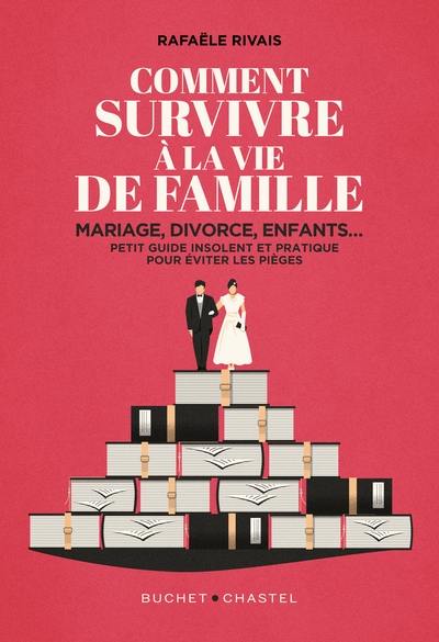 Comment survivre à la vie de famille : mariage, divorce, enfants... : petit guide insolent et pratique pour éviter les pièges