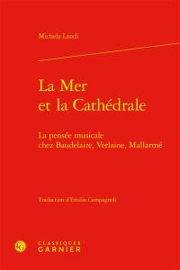 La mer et la cathédrale : la pensée musicale chez Baudelaire, Verlaine, Mallarmé