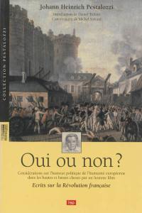 Oui ou non ? : considérations sur l'humeur politique de l'humanité européenne dans les hautes et basses classes par un homme libre : écrits sur la Révolution française