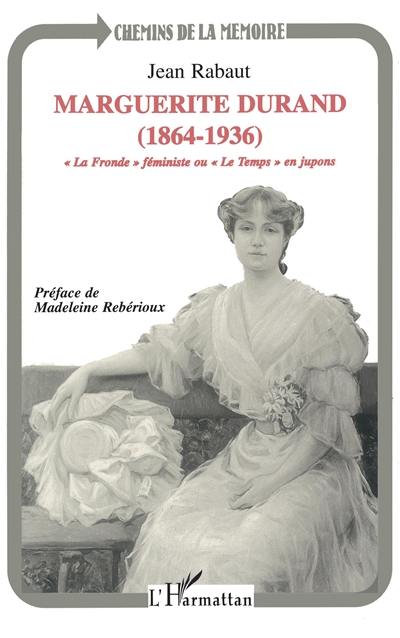 Marguerite Durand (1864-1936) : La Fronde féministe ou Le Temps en jupons
