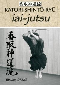 Katori Shintô Ryû. Vol. 1. Iai-jutsu : héritage spirituel de la Tenshin Shoden Katori Shinto Ryu
