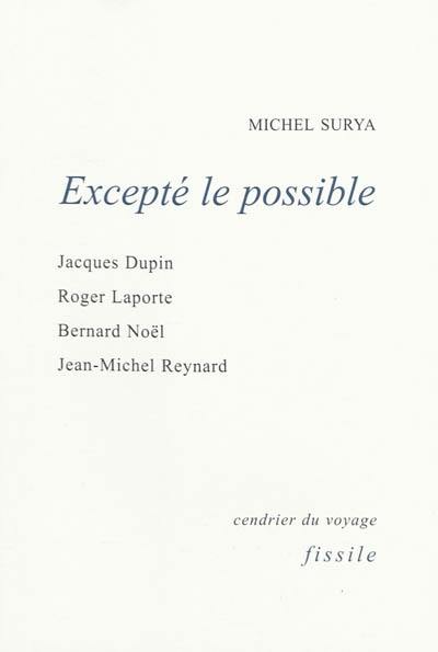 Excepté le possible : Jacques Dupuis, Roger Laporte, Bernard Noël, Jean-Michel Reynard