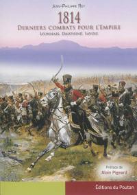 1814 : derniers combats pour l'Empire : Lyonnais, Dauphiné, Savoie