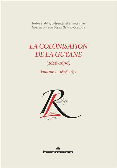La colonisation de la Guyane (1626-1696). Vol. 1. 1626-1652