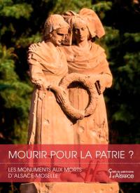 Mourir pour la patrie ? : les monuments aux morts d'Alsace-Moselle