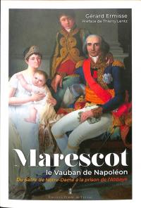 Marescot : le Vauban de Napoléon : du sacre de Notre-Dame à la prison de l'Abbaye