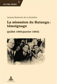 La sécession du Katanga : témoignage : juillet 1960-janvier 1963
