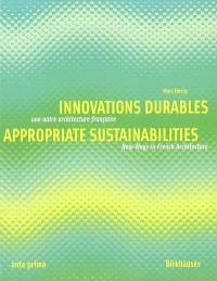 Innovations durables : une autre architecture française. Appropriate sustainabilities : new ways in French architecture