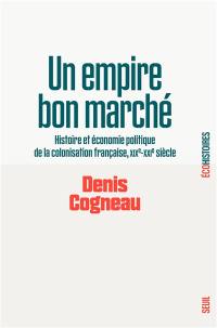 Un empire bon marché : histoire et économie politique de la colonisation française : XIXe-XXIe siècle
