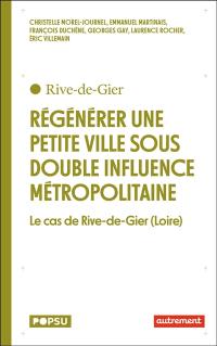 Régénérer une petite ville sous double influence métropolitaine : le cas de Rive-de-Gier (Loire)